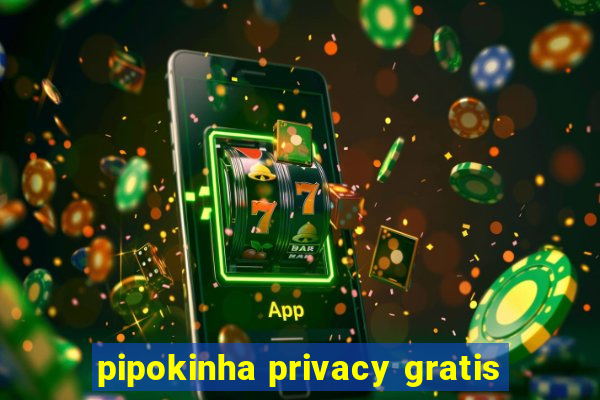 pipokinha privacy gratis